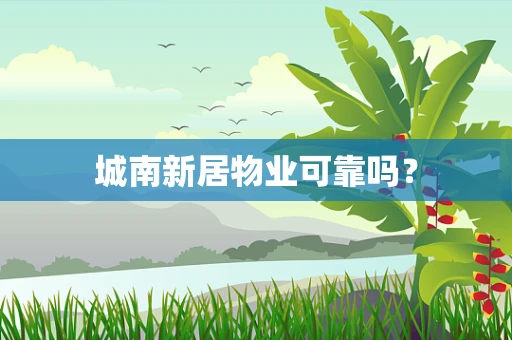 城南新居物业可靠吗？