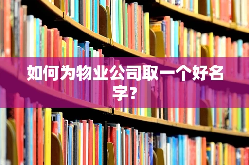 如何为物业公司取一个好名字？
