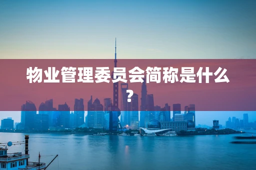物业管理委员会简称是什么？
