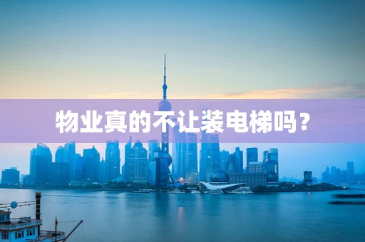 物业真的不让装电梯吗？