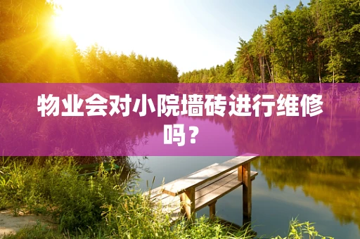 物业会对小院墙砖进行维修吗？