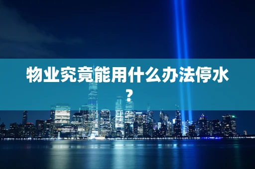物业究竟能用什么办法停水？