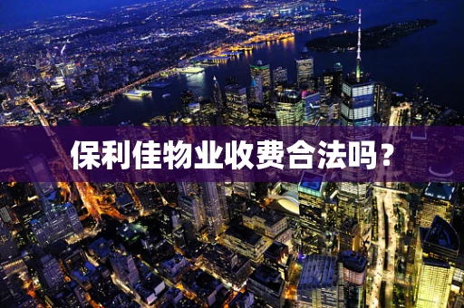保利佳物业收费合法吗？