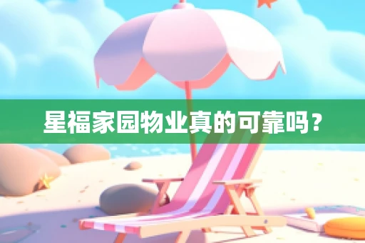 星福家园物业真的可靠吗？