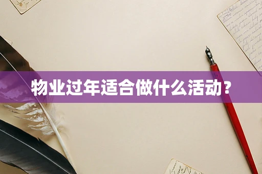 物业过年适合做什么活动？