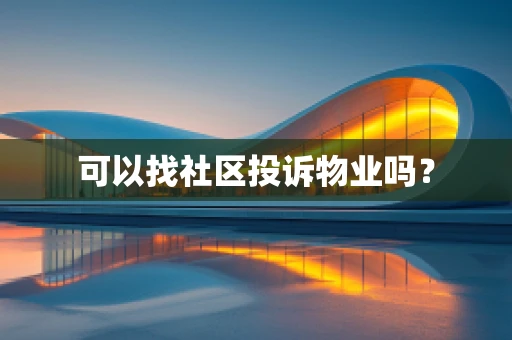 可以找社区投诉物业吗？