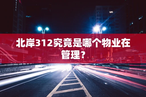 北岸312究竟是哪个物业在管理？