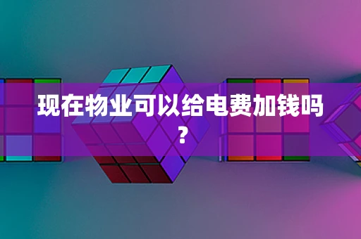 现在物业可以给电费加钱吗？