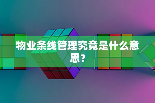 物业条线管理究竟是什么意思？