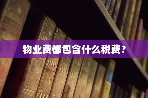物业费都包含什么税费？