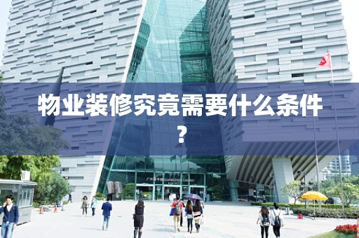 物业装修究竟需要什么条件？