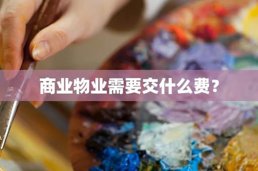 商业物业需要交什么费？