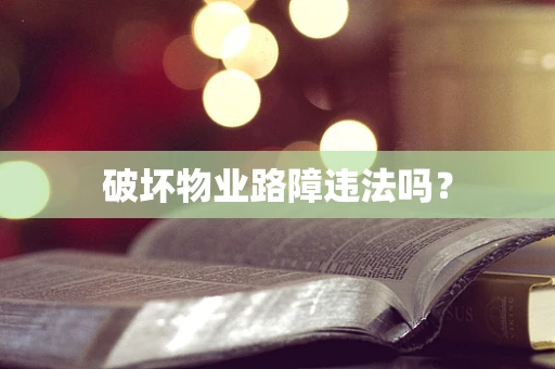 破坏物业路障违法吗？