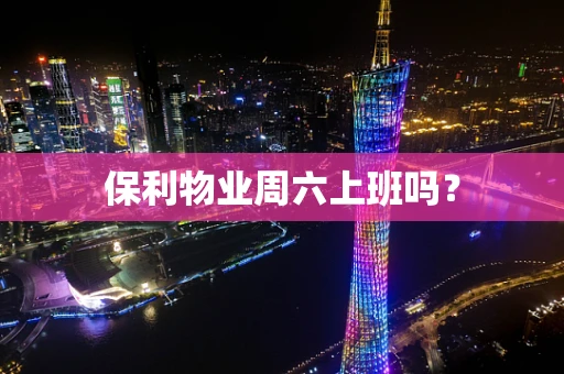 保利物业周六上班吗？