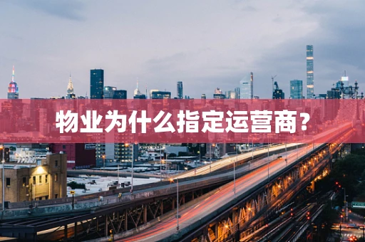 物业为什么指定运营商？