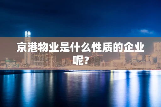 京港物业是什么性质的企业呢？
