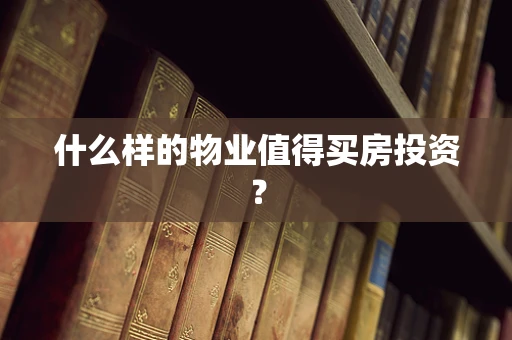 什么样的物业值得买房投资？