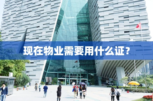 现在物业需要用什么证？
