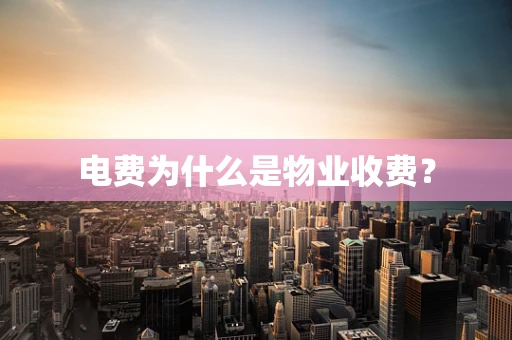 电费为什么是物业收费？