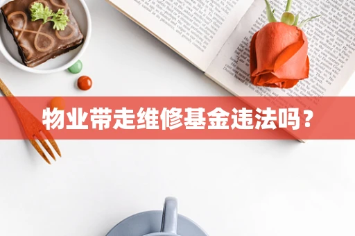 物业带走维修基金违法吗？