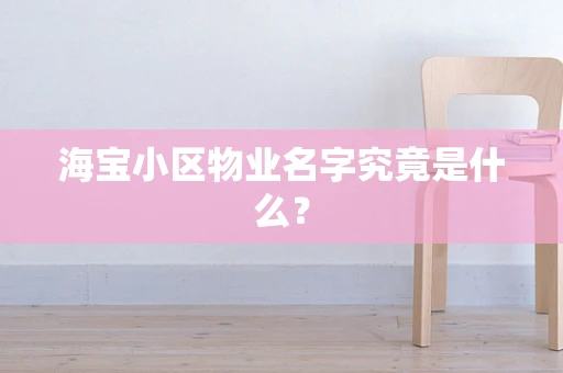 海宝小区物业名字究竟是什么？