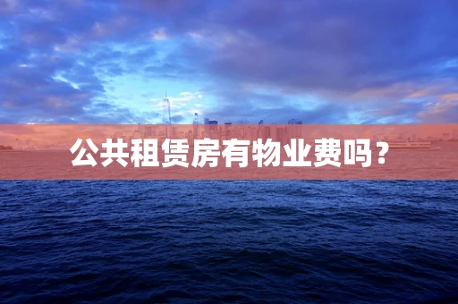 公共租赁房有物业费吗？