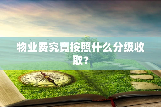 物业费究竟按照什么分级收取？