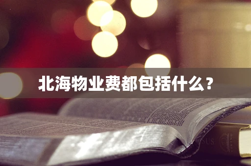 北海物业费都包括什么？