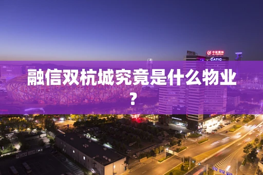 融信双杭城究竟是什么物业？