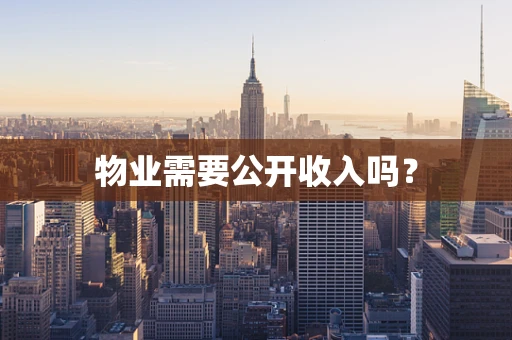 物业需要公开收入吗？