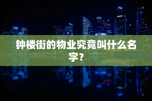 钟楼街的物业究竟叫什么名字？