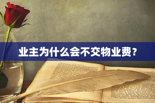 业主为什么会不交物业费？