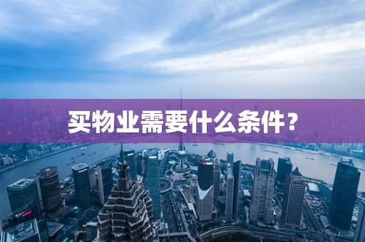 买物业需要什么条件？