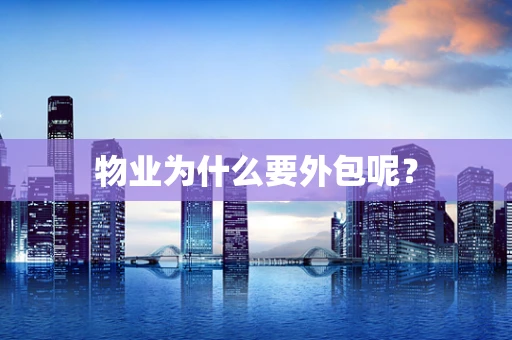 物业为什么要外包呢？