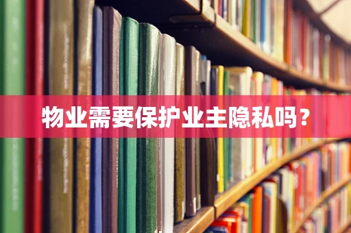 物业需要保护业主隐私吗？