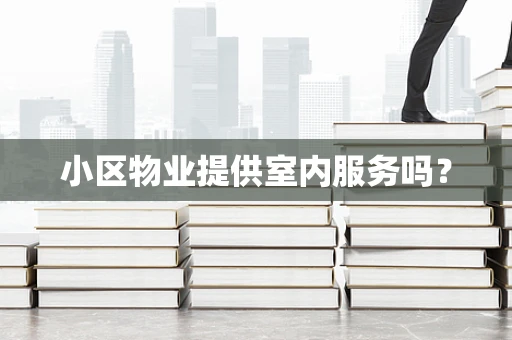 小区物业提供室内服务吗？