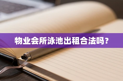 物业会所泳池出租合法吗？