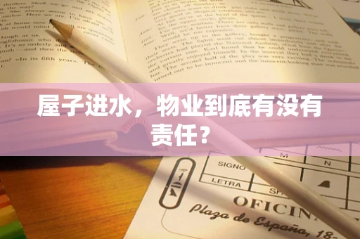屋子进水，物业到底有没有责任？