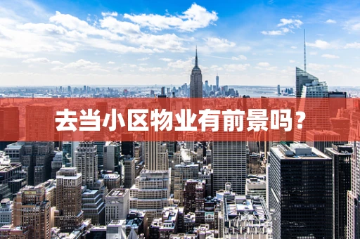 去当小区物业有前景吗？