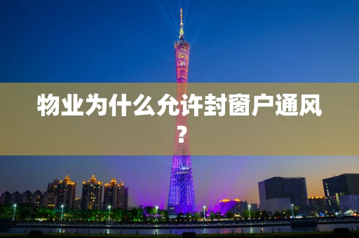 物业为什么允许封窗户通风？