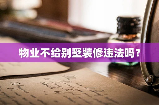 物业不给别墅装修违法吗？