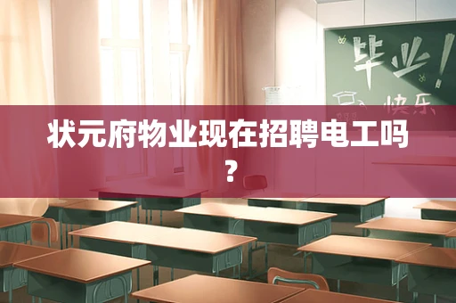 状元府物业现在招聘电工吗？