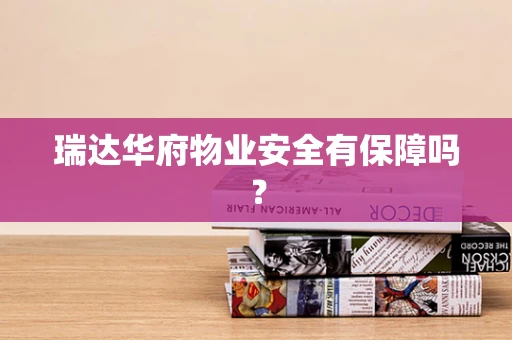 瑞达华府物业安全有保障吗？