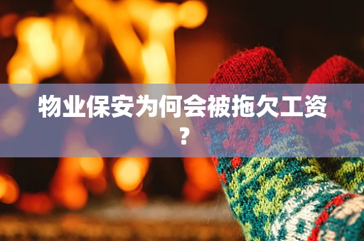 物业保安为何会被拖欠工资？