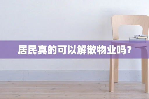 居民真的可以解散物业吗？