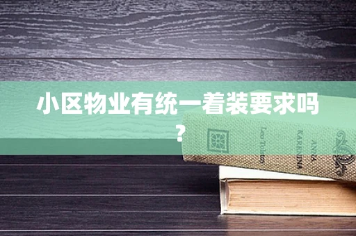 小区物业有统一着装要求吗？