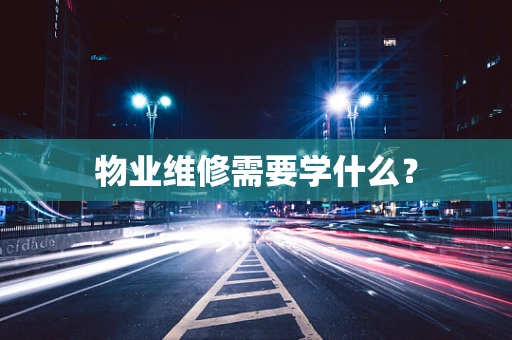 物业维修需要学什么？