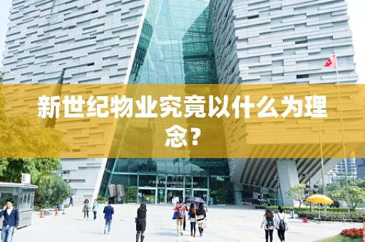 新世纪物业究竟以什么为理念？