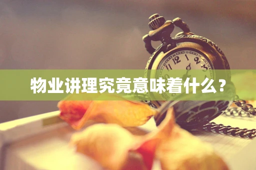 物业讲理究竟意味着什么？
