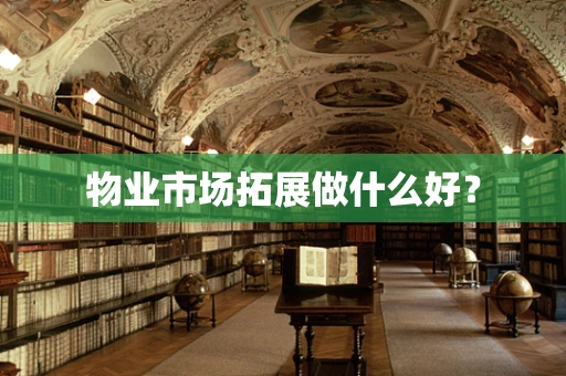 物业市场拓展做什么好？